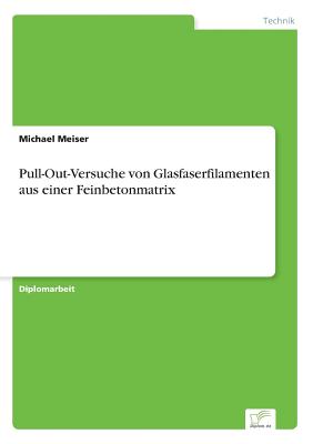 Pull-Out-Versuche Von Glasfaserfilamenten Aus Einer Feinbetonmatrix - Meiser, Michael