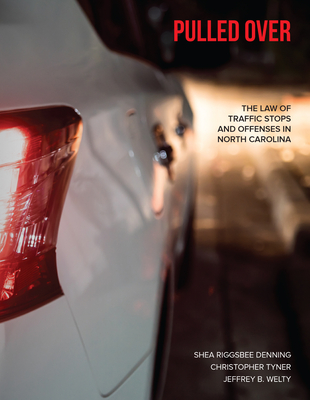 Pulled Over: The Law of Traffic Stops and Offenses in North Carolina - Denning, Shea Riggsbee, and Welty, Jeffrey B, and Tyner, Christopher