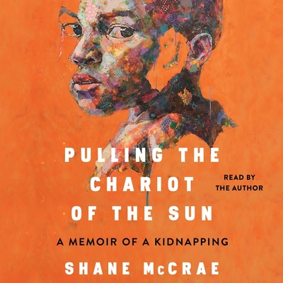 Pulling the Chariot of the Sun: A Memoir of a Kidnapping - McCrae, Shane (Read by)