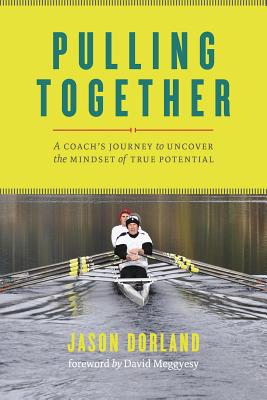 Pulling Together: A Coach's Journey to Uncover the Mindset of True Potential - Dorland, Jason, and Meggyesy, David (Foreword by)