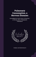 Pulmonary Consumption, a Nervous Diseases: Considered As Such From a Practical, a Clinical, and a Therapeutic Standpoint