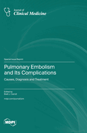 Pulmonary Embolism and Its Complications: Causes, Diagnosis and Treatment