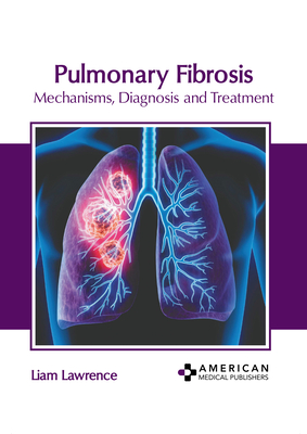 Pulmonary Fibrosis: Mechanisms, Diagnosis and Treatment - Lawrence, Liam (Editor)