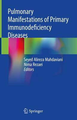 Pulmonary Manifestations of Primary Immunodeficiency Diseases - Mahdaviani, Seyed Alireza (Editor), and Rezaei, Nima (Editor)