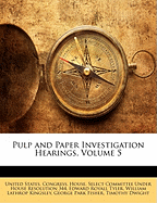 Pulp and Paper Investigation Hearings, Volume 5