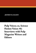 Pulp Voices; Or, Science Fiction Voices #6: Interviews with Pulp Magazine Writers and Editors
