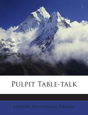 Pulpit Table-Talk - Ramsay, Edward Bannerman