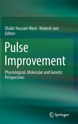 Pulse Improvement: Physiological, Molecular and Genetic Perspectives - Wani, Shabir Hussain (Editor), and Jain, Mukesh (Editor)