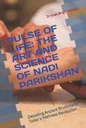 Pulse of Life: THE ART AND SCIENCE OF NADI PARIKSHAN: Decoding Ancient Rhythms for Today's Wellness Revolution