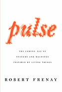 Pulse: The Coming Age of Systems and Machines Inspired by Living Things - Frenay, Robert