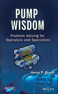 Pump Wisdom: Problem Solving for Operators and Specialists - Bloch, Heinz P.