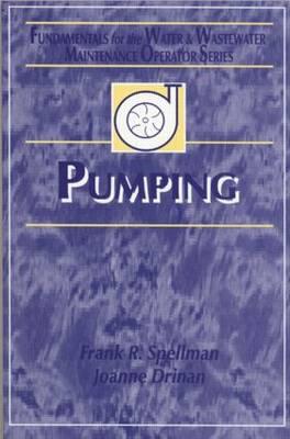 Pumping: Fundamentals for the Water and Wastewater Maintenance Operator - Spellman, Frank R, and Drinan, Joanne