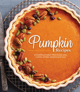 Pumpkin Recipes: Irresistible Pumpkin-Filled Breads, Pies, Cookies, Entres, Desserts and More