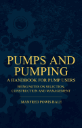 Pumps and Pumping - A Handbook for Pump Users Being Notes on Selection, Construction and Management