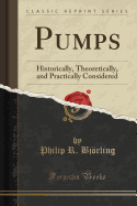 Pumps: Historically, Theoretically, and Practically Considered (Classic Reprint)