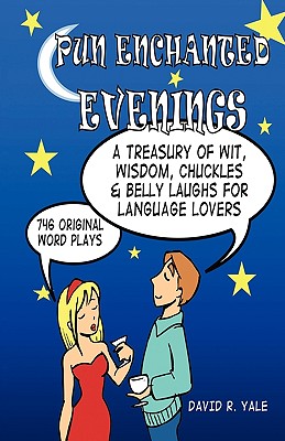 Pun Enchanted Evenings: A Treasury of Wit, Wisdom, Chuckles and Belly Laughs for Language Lovers -- 746 Original Word Plays - Yale, David R