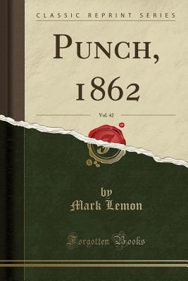 Punch, 1862, Vol. 42 (Classic Reprint) - Lemon, Mark