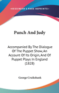 Punch And Judy: Accompanied By The Dialogue Of The Puppet Show, An Account Of Its Origin, And Of Puppet Plays In England (1828)