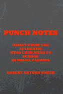 Punch Notes Direct from the Authentic Wing Chun Kung Fu School in Miami, Florida - Smith, Robert Arthur