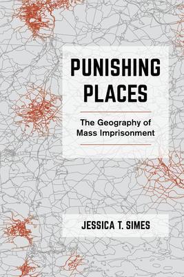 Punishing Places: The Geography of Mass Imprisonment - Simes, Jessica T