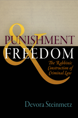 Punishment and Freedom: The Rabbinic Construction of Criminal Law - Steinmetz, Devora