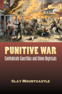 Punitive War: Confederate Guerrillas and Union Reprisals