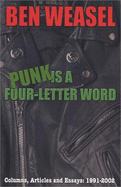 Punk Is a Four-Letter Word: Columns, Articles and Essays 1991-2002 - Weasel, Ben
