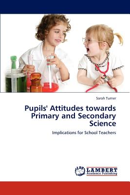 Pupils' Attitudes Towards Primary and Secondary Science - Turner, Sarah