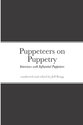 Puppeteers on Puppetry: Interviews with Influential Puppeteers - Bragg, Jeff, and Falk, Karen (Foreword by)