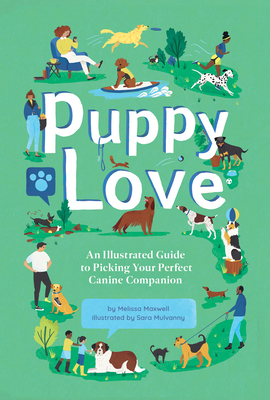 Puppy Love: An Illustrated Guide to Picking Your Perfect Canine Companion - Maxwell, Melissa