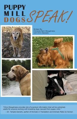 Puppy Mill Dogs SPEAK!: Happy Stories and Helpful Advice - Slawecki, Chris M (Editor), and Shaughness, Christine Palm