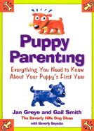 Puppy Parenting: Everything You Need to Know about Your Puppy's First Year - Greye, Jan, and Smith, Gail Jesse