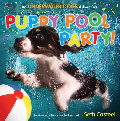 Puppy Pool Party!: An Underwater Dogs Adventure - Casteel, Seth