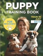 Puppy Training Book For Beginners: Train Your Puppy In Just 7 Days, Complete Guide For Dog Owners