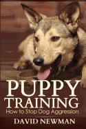 Puppy Training: How to Stop Dog Aggression - Newman, David