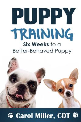 Puppy Training: Six Weeks to a Better-Behaved Puppy - Miller, Carol, Msn