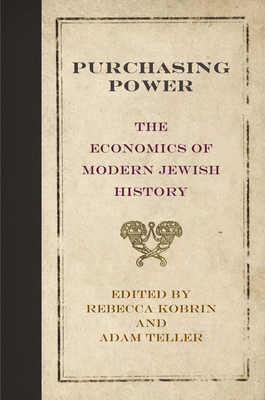 Purchasing Power: The Economics of Modern Jewish History - Kobrin, Rebecca, Professor (Editor), and Teller, Adam (Editor)