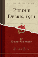 Purdue Debris, 1911, Vol. 23 (Classic Reprint)