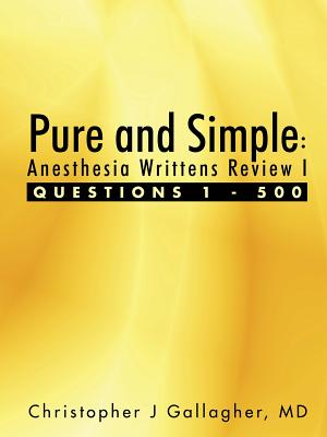 Pure and Simple: Anesthesia Writtens Review I Questions 1 - 500 - Gallagher, Christopher J, MD