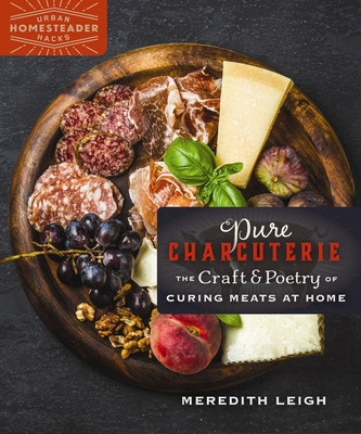 Pure Charcuterie: The Craft and Poetry of Curing Meats at Home - Leigh, Meredith