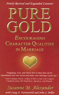 Pure Gold: Encouraging Character Qualities in Marriage - Alexander, Susanne M, and Farnsworth, Craig A, and Miller, John S