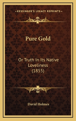 Pure Gold: Or Truth in Its Native Loveliness (1855) - Holmes, David, Dr.