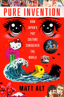 Pure Invention: How Japan's Pop Culture Conquered the World - Alt, Matt
