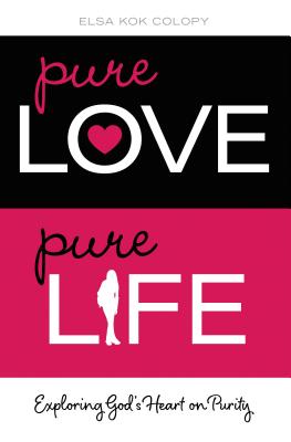 Pure Love, Pure Life: Exploring God's Heart on Purity - Colopy, Elsa Kok