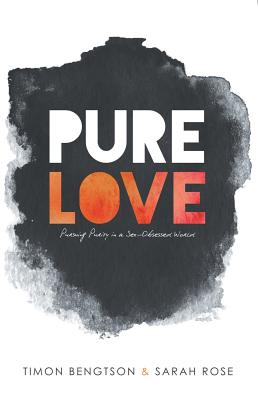 Pure Love: Pursuing Purity in a Sex-Obsessed World - Bengtson, Timon, and Rose, Sarah