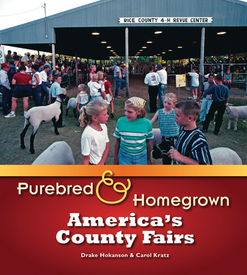 Purebred and Homegrown: America's County Fairs - Hokanson, Drake, Professor, and Kratz, Carol