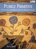 Purely Primitive: Hooked Rugs from Wool, Yarn, and Homespun Scraps - Cross, Pat