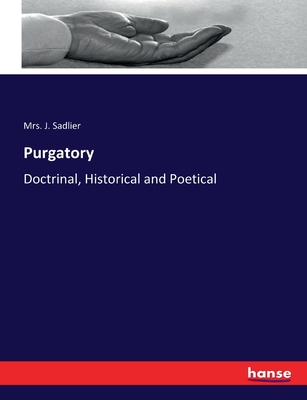 Purgatory: Doctrinal, Historical and Poetical - Sadlier, J, Mrs.