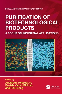 Purification of Biotechnological Products: A Focus on Industrial Applications - Pessoa Jr, Adalberto (Editor), and Vahan Kilikian, Beatriz (Editor), and Long, Paul (Editor)