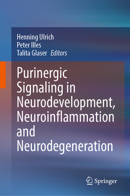 Purinergic Signaling in Neurodevelopment, Neuroinflammation and Neurodegeneration - Ulrich, Henning (Editor), and Illes, Peter (Editor), and Glaser, Talita (Editor)